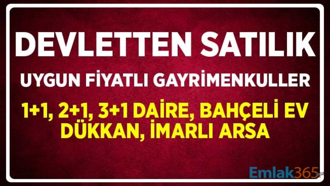 Devletten Satılık Uygun Fiyatlı Gayrimenkuller! 1+1, 2+1, 3+1 Daire, Bahçeli Ev, Dükkan, İmarlı Arsa