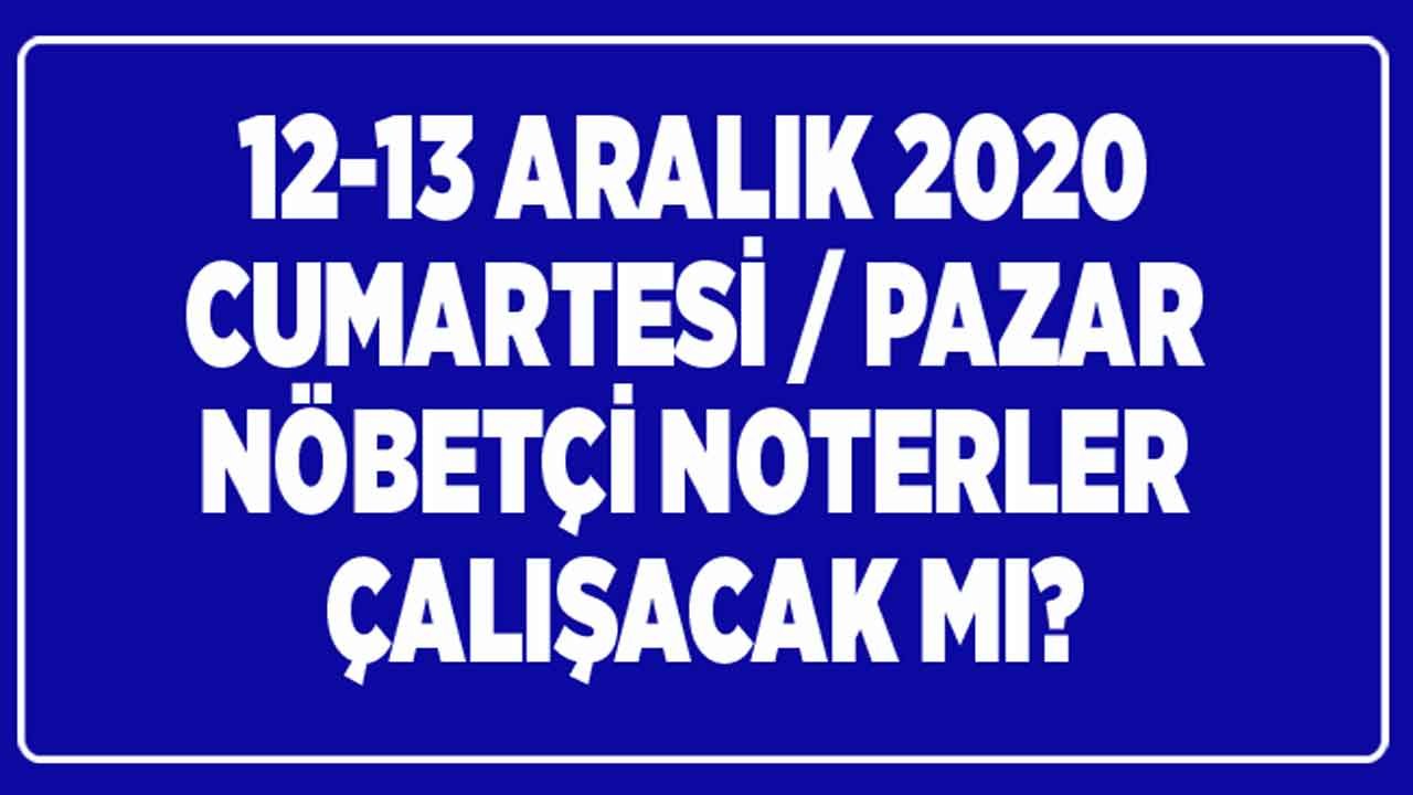 12 - 13 Aralık Cumartesi / Pazar Günü Noterler Açık Mı, Hafta Sonu Nöbetçi Noter Çalışıyor Mu?