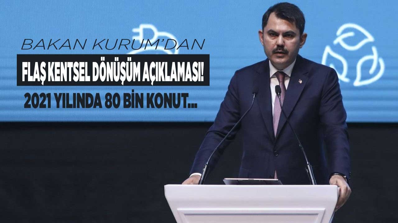 Bakan Kurum'dan Flaş Açıklama: 2021 Yılında 80 Bin Konutluk Dev Kentsel Dönüşüm Projesi Başlayacak!