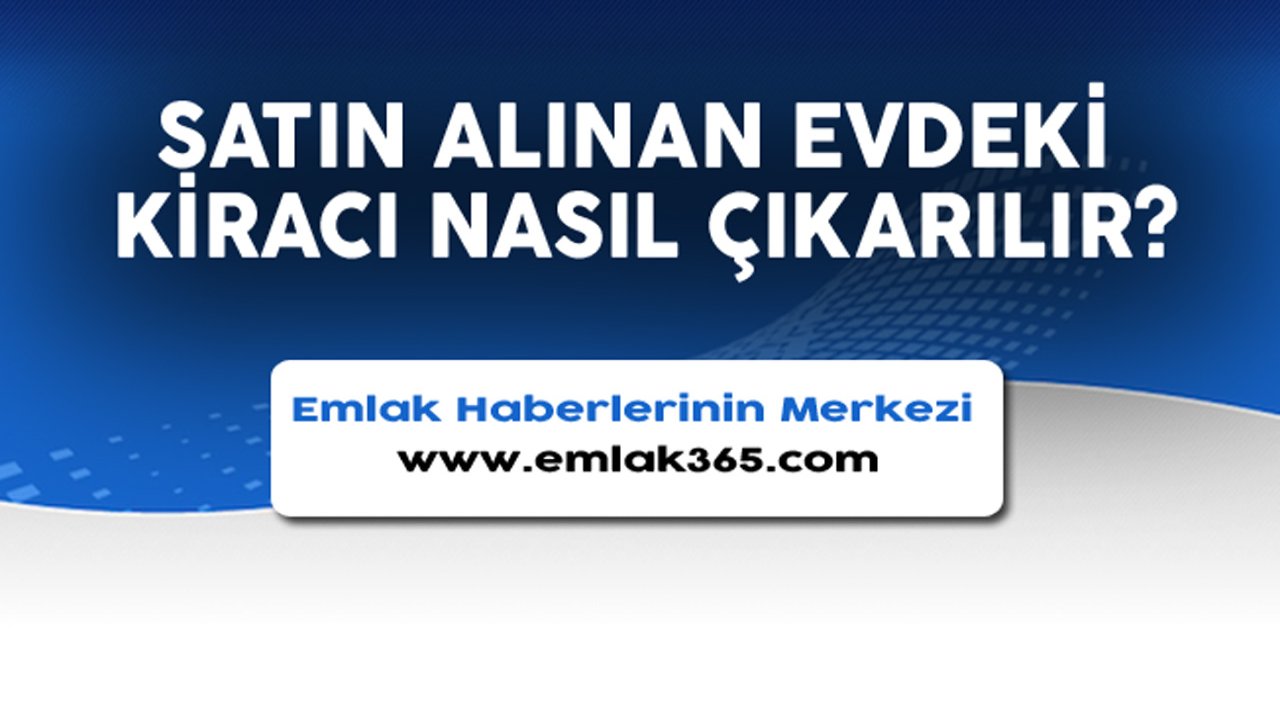 Satın Alınan Evdeki Kiracının Tahliyesi Nasıl Yapılır?