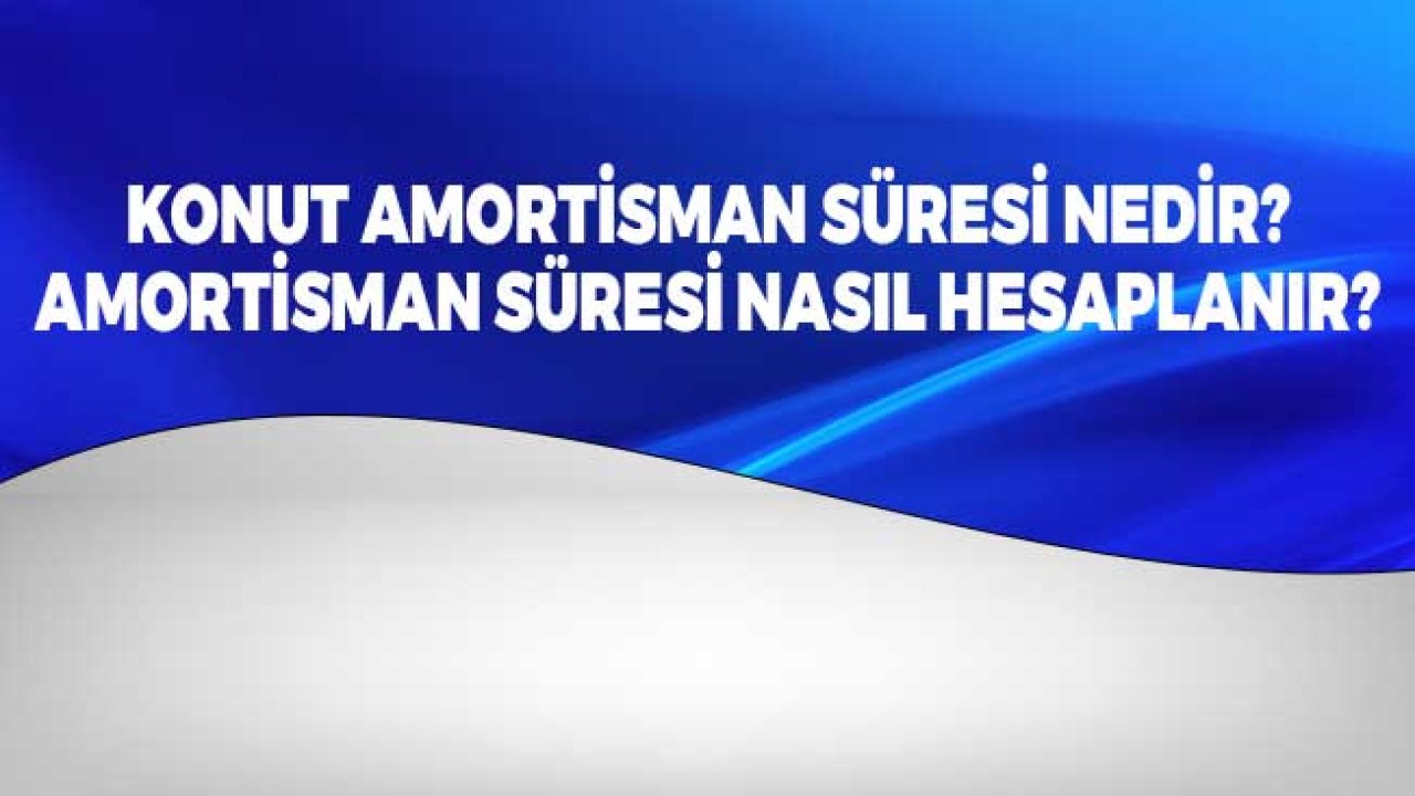 Konut Amortisman Süresi Nedir? Amortisman Süresi Nasıl Hesaplanır? 2021