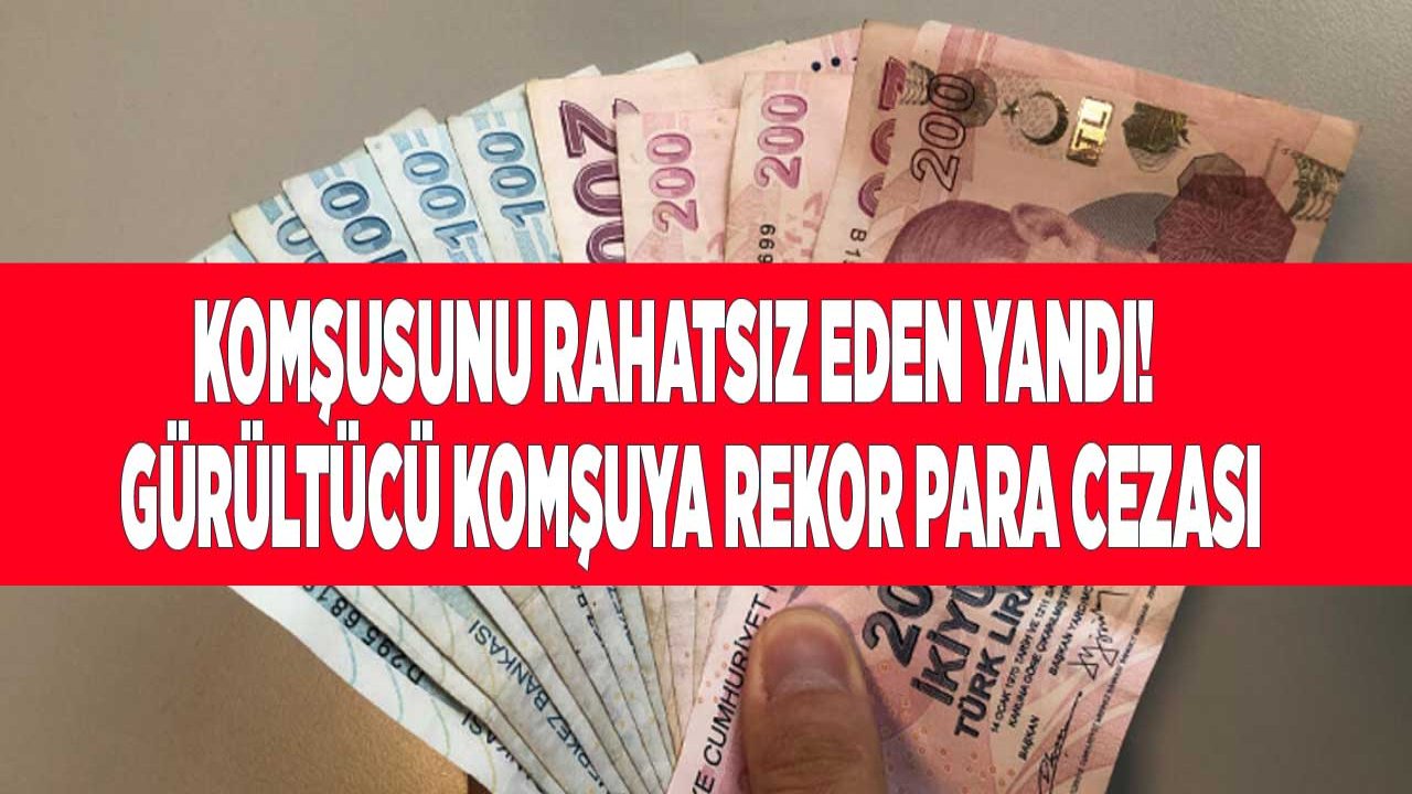 Gürültü Yapan Komşu Yandı! 2021 Yılında Komşusunu Rahatsız Etmenin Cezası 4 Bin Lirayı Aştı