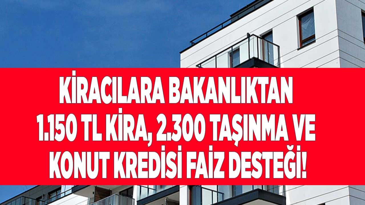 Çevre ve Şehircilik Bakanlığı Kira Yardımı, Taşınma Desteği ve Konut Kredisi Faiz Desteği Veriyor!