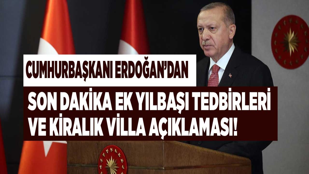 Cumhurbaşkanı Erdoğan'dan Son Dakika Yılbaşı Kısıtlaması ve Ek Tedbir ve Kiralık Villa Açıklaması!