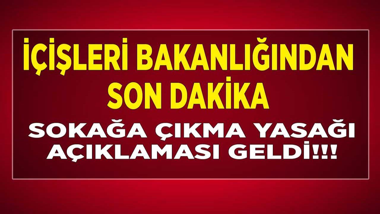 İçişleri Bakanlığından Son Dakika Sokağa Çıkma Kısıtlaması Açıklaması!