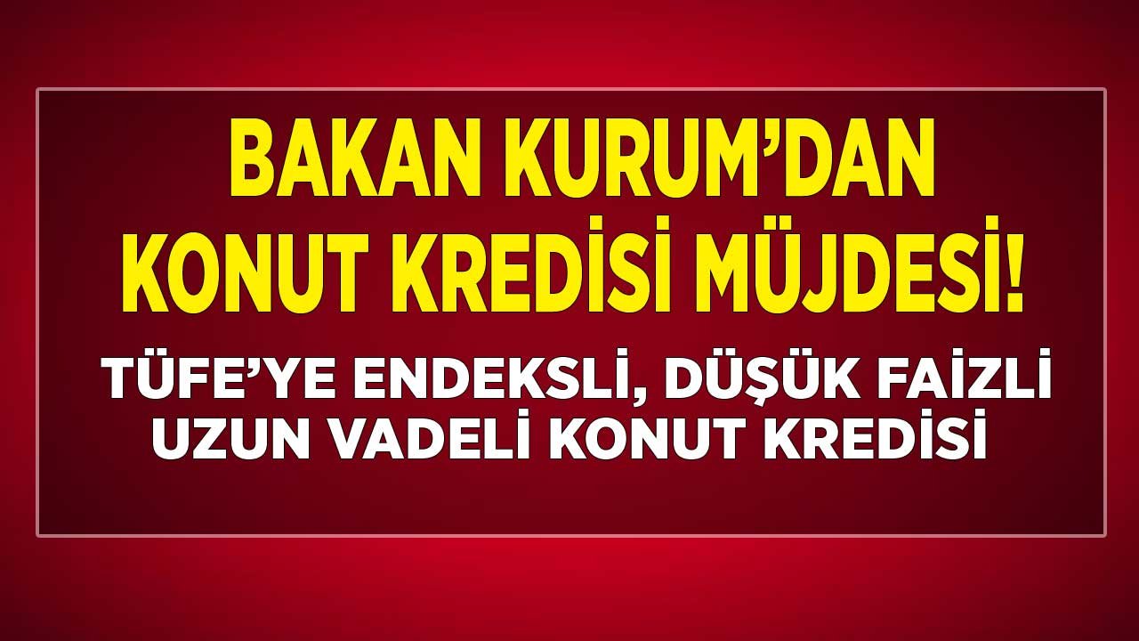 Bakan Kurum'dan Son Dakika TÜFE Endeksli, Uzun Vadeli Konut Kredisi Müjdesi Geldi: Kentsel Dönüşüm Projeleri İçin 200 Bin TL Kredi Desteği!