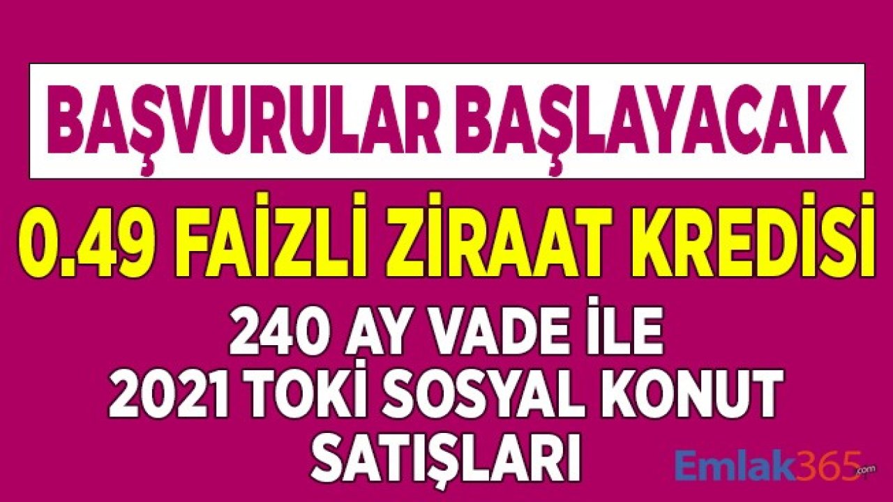 Başvurular Başlayacak! 0.49 Faizli Ziraat Bankası Kredili, 240 Ay Vadeli 2021 TOKİ Sosyal Konut Satışları için İlk Adım