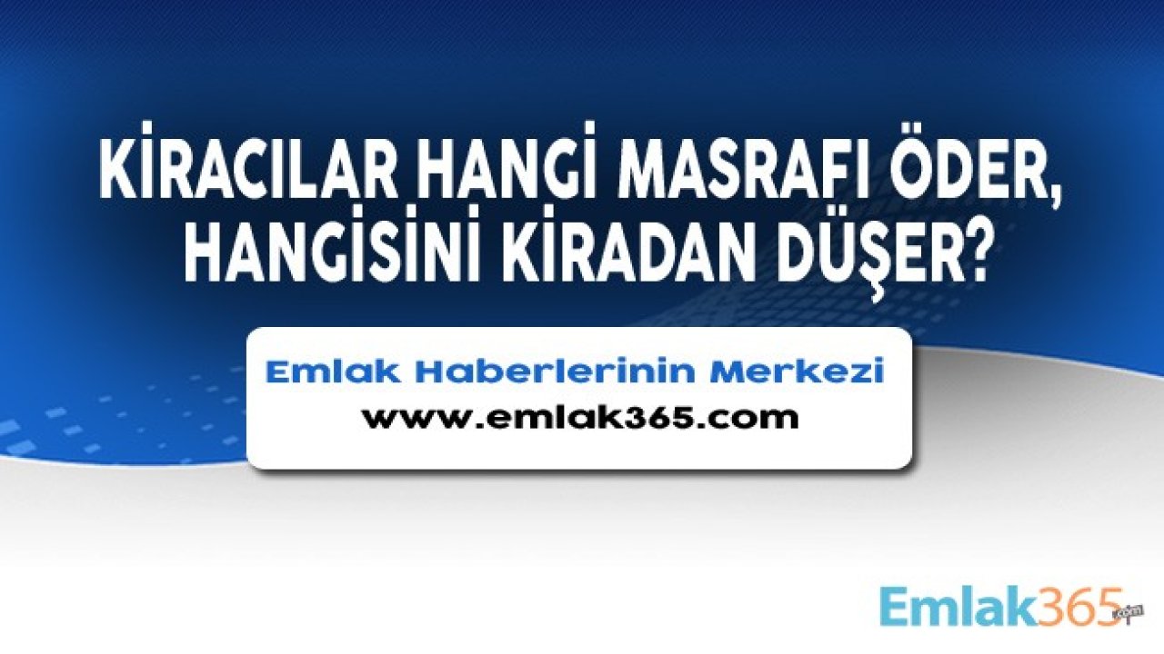 Kiracı Hangi Masrafları Öder, Hangilerini Kira Fiyatından Düşebilir?