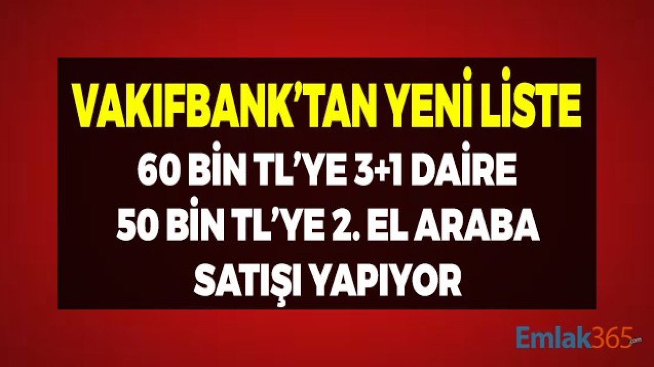 Vakıfbank'tan 60 Bin TL'ye 3+1 Daire, 50 Bin TL'ye 2. El Araç Satışı