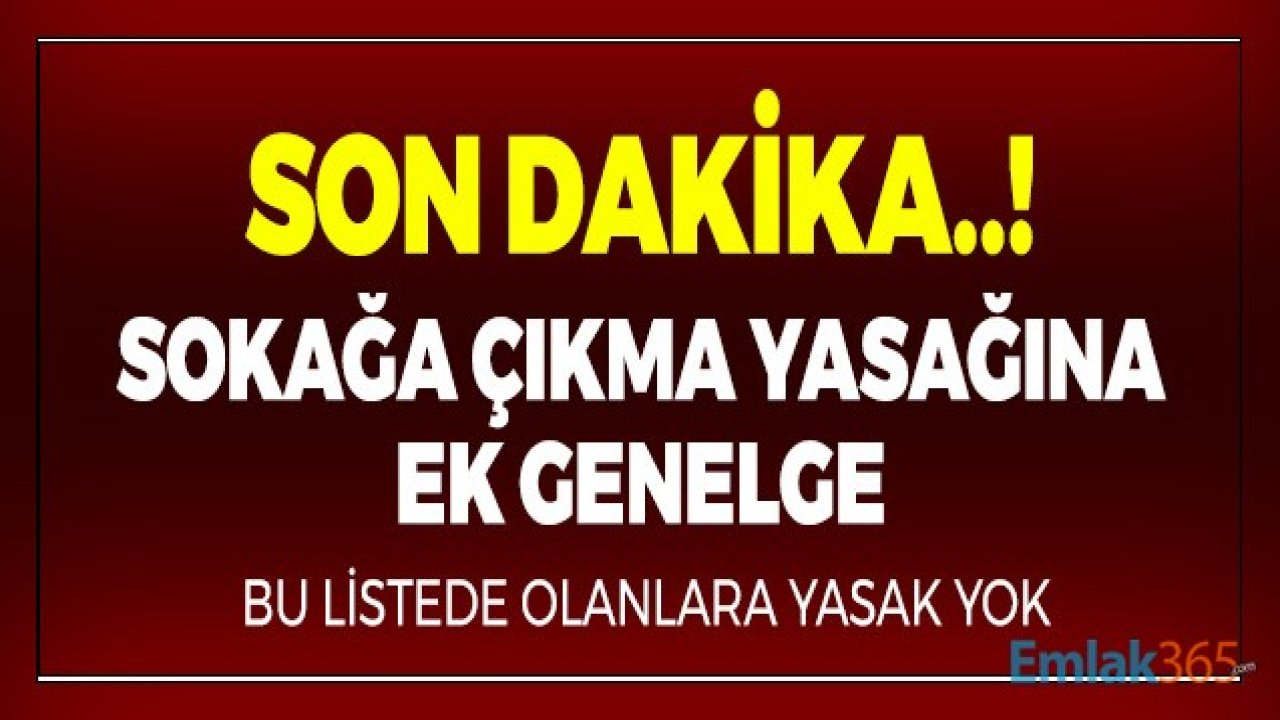 Son Dakika.. Sokağa Çıkma Yasağına Ek Genelge! Yeni Listede Olanlara Yasak Yok