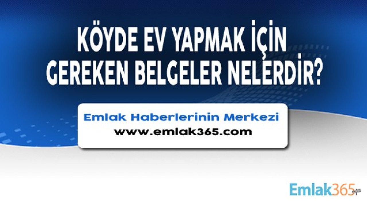 Köyde Ev Yapmak İçin Gereken Belgeler 2021!