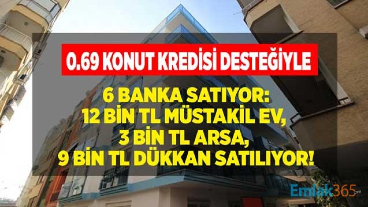 0.69 Konut Kredisi Destekli Bankalardan Satılık Daireler, Arsalar, Dükkan İlanları!