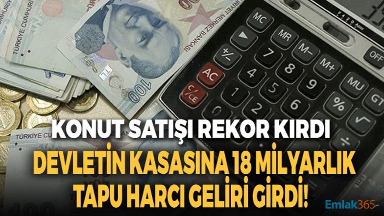 2020 Yılında Konut Satışı Rekor Kırdı, Devletin Kasasına 18 Milyarlık Tapu Harcı Geliri Girdi!