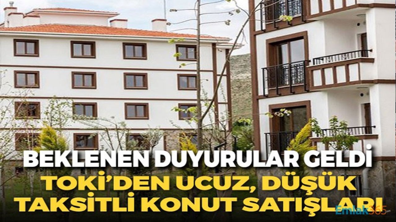 Beklenen TOKİ Duyuruları Gelmeye Başladı! Ucuz, Düşük Taksitli Kurasız Konut Satışları