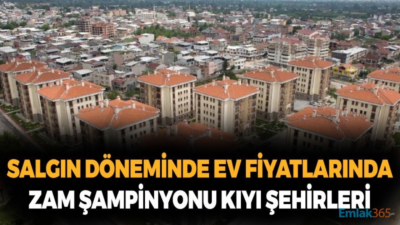 Salgın Döneminde Konut Fiyatlarında Zam Şampiyonu Kıyı Şehirleri