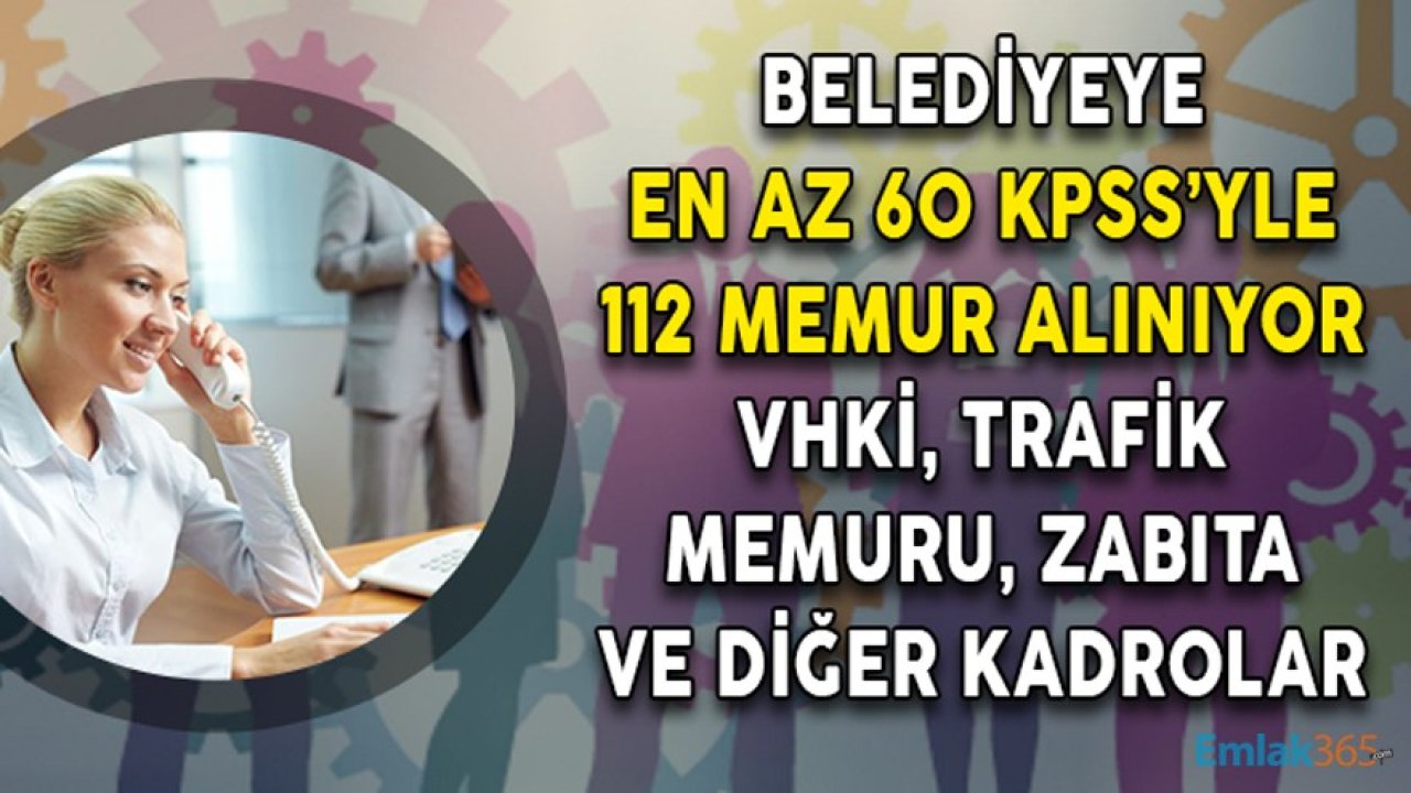 Belediyeye En Az 60 KPSS'yle 112 Personel Alınıyor! VHKİ, Trafik Memuru, Zabıta, Şehir Plancısı, Mühendis