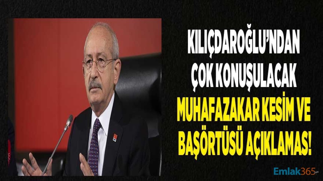 CHP Lideri Kemal Kılıçdaroğlu'ndan Son Dakika Muhafazakar Kesim ve Başörtüsü Açıklaması!