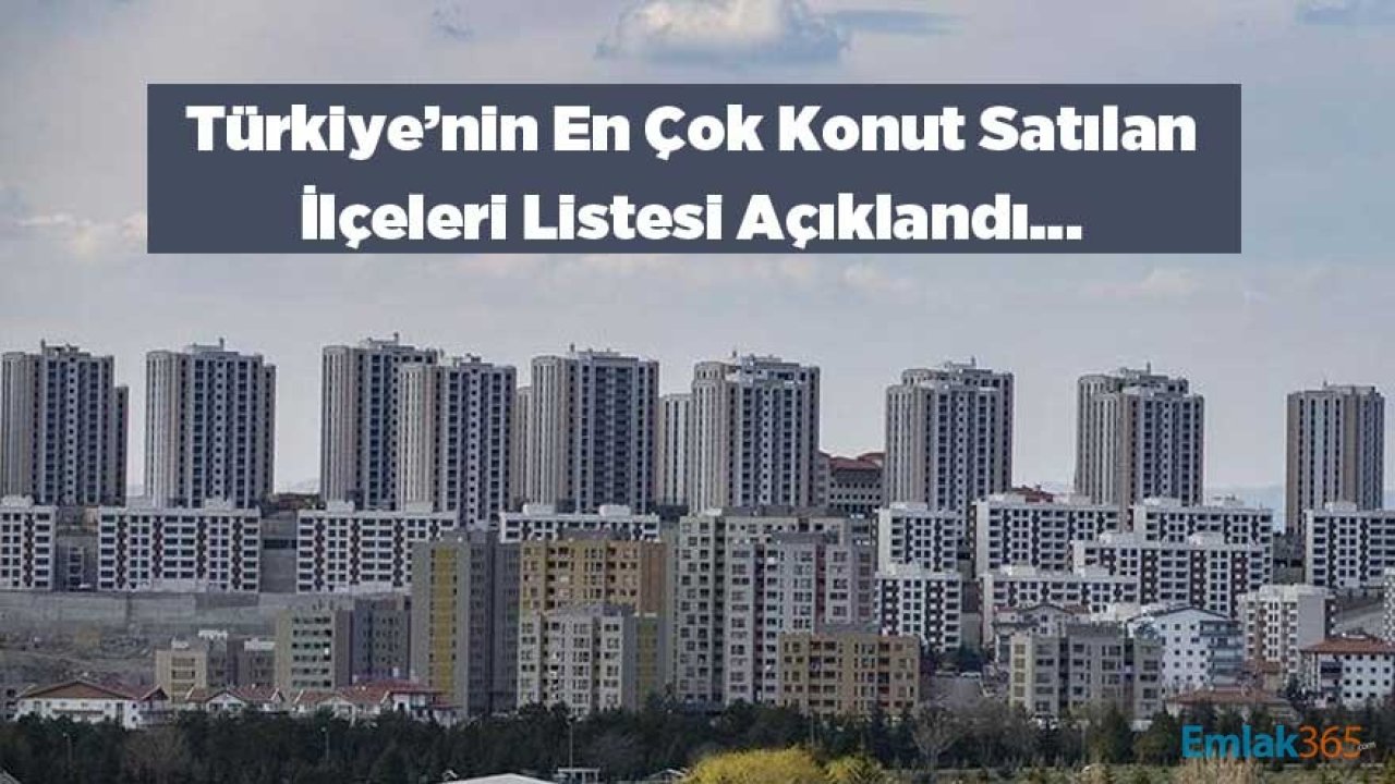 En Çok Konut Satılan İlçeler Listesi Yayımlandı!