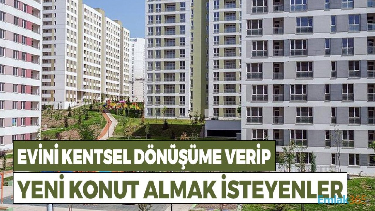 Evini Kentsel Dönüşüme Verip Yeni Konut Almak İsteyenler! İşte Yapmanız Gerekenler