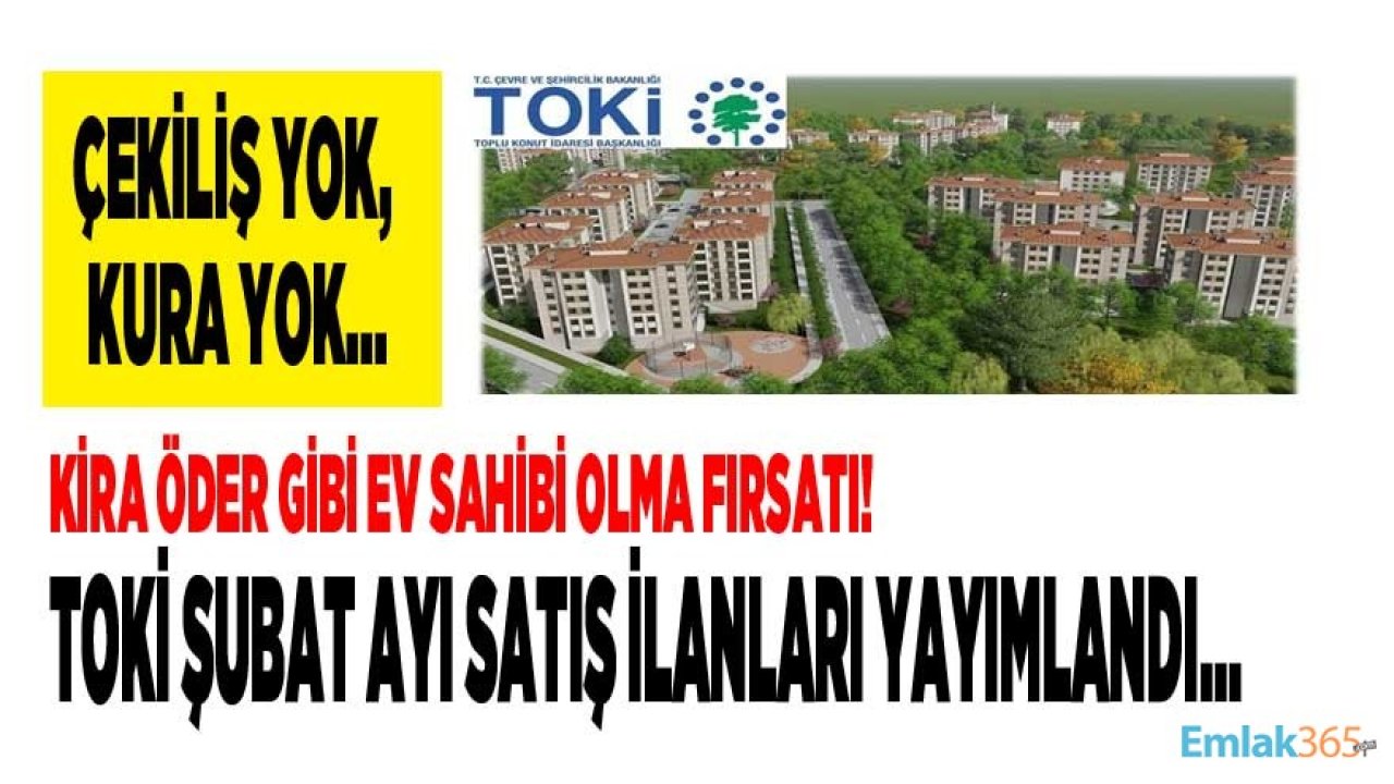 TOKİ Şubat Ayı Satış Listesi Yayımlandı! Çekilişsiz, Kurasız 560 TL Taksitle Kira Öder Gibi Ev Sahibi Olma İmkanı