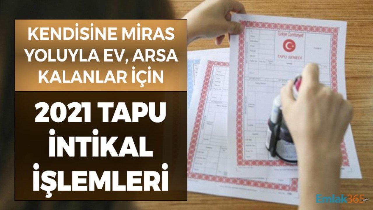 Miras Yoluyla Üzerine Ev, Arsa, Tarla Gibi Gayrimenkul Kalanlar Tapu İntikal İşlemleri