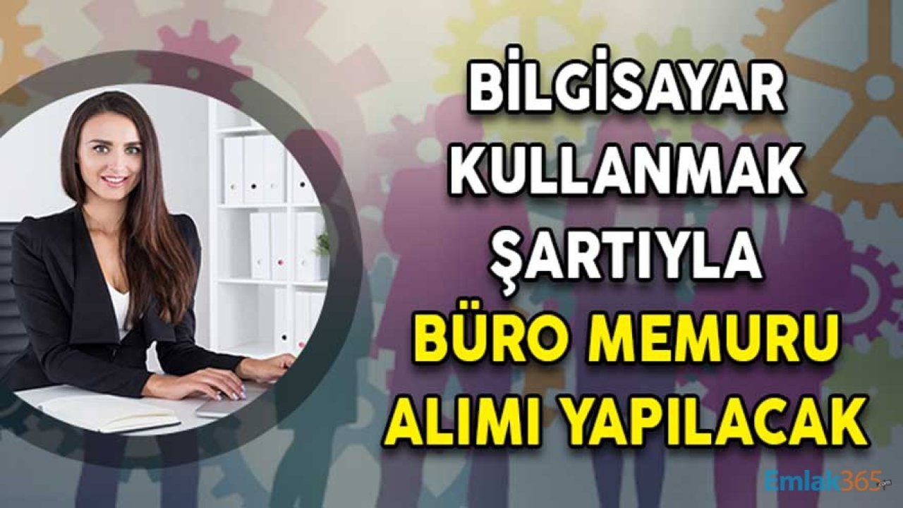 Bilgisayar Kullanmak Şartıyla Büro Memuru Alımı Yapılacak