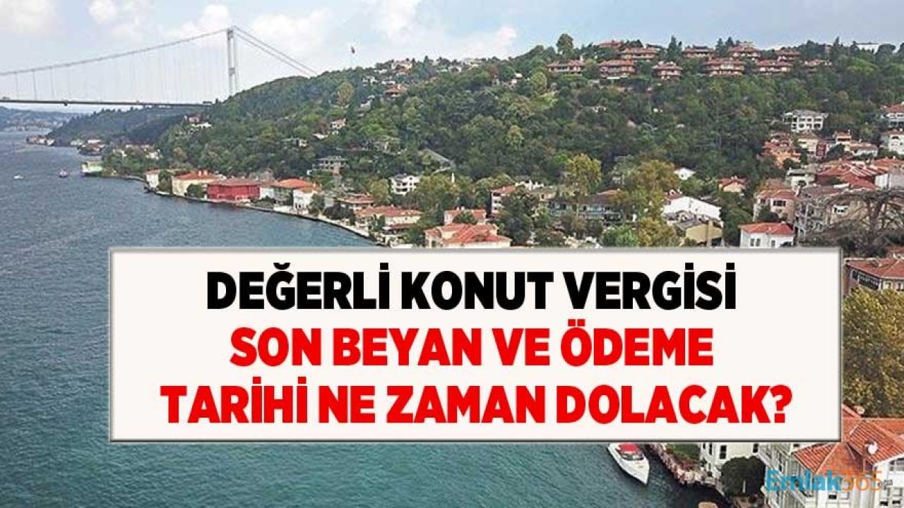 Değerli Konut Vergisi Son Beyan ve Ödeme Tarihi Ne Zaman Dolacak?