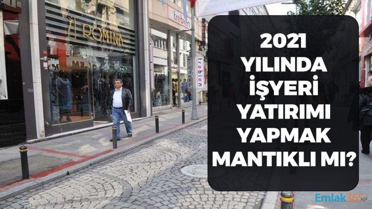 2021 Yılında İşyeri Yatırımı Yapmak Mantıklı Mı?