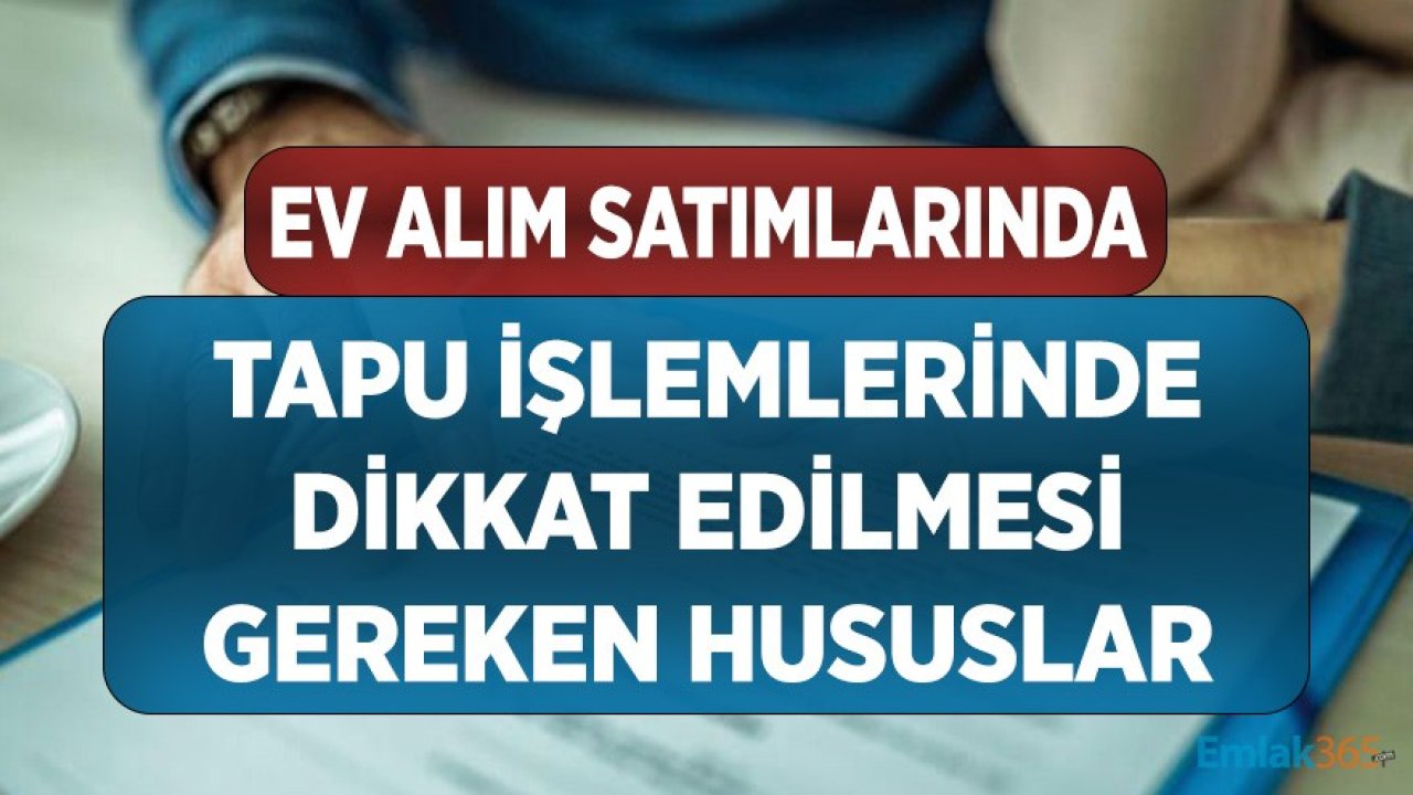 Ev Alıp Satarken Tapu İşlemlerinde Dikkat Edilmesi Gerekenler