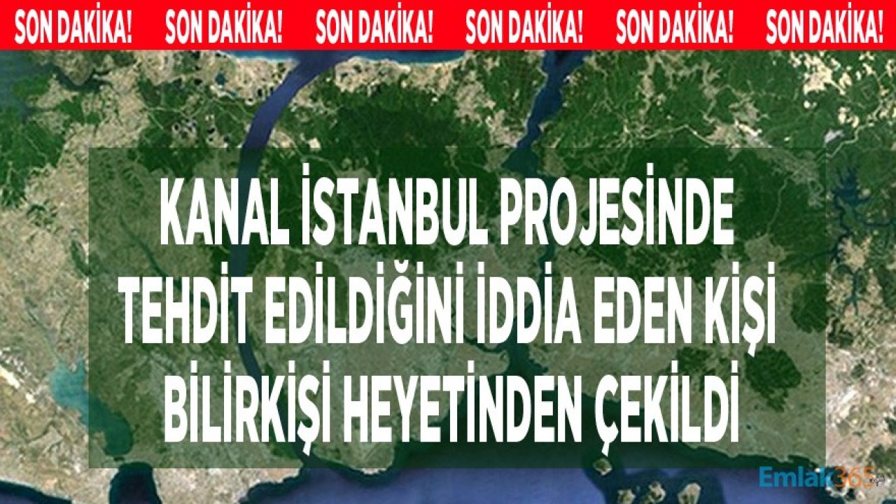 Kanal İstanbul Projesinde Flaş Gelişme: Tehdit  Edildiğini İddia Eden Bilirkişi Heyetten Çekildi!