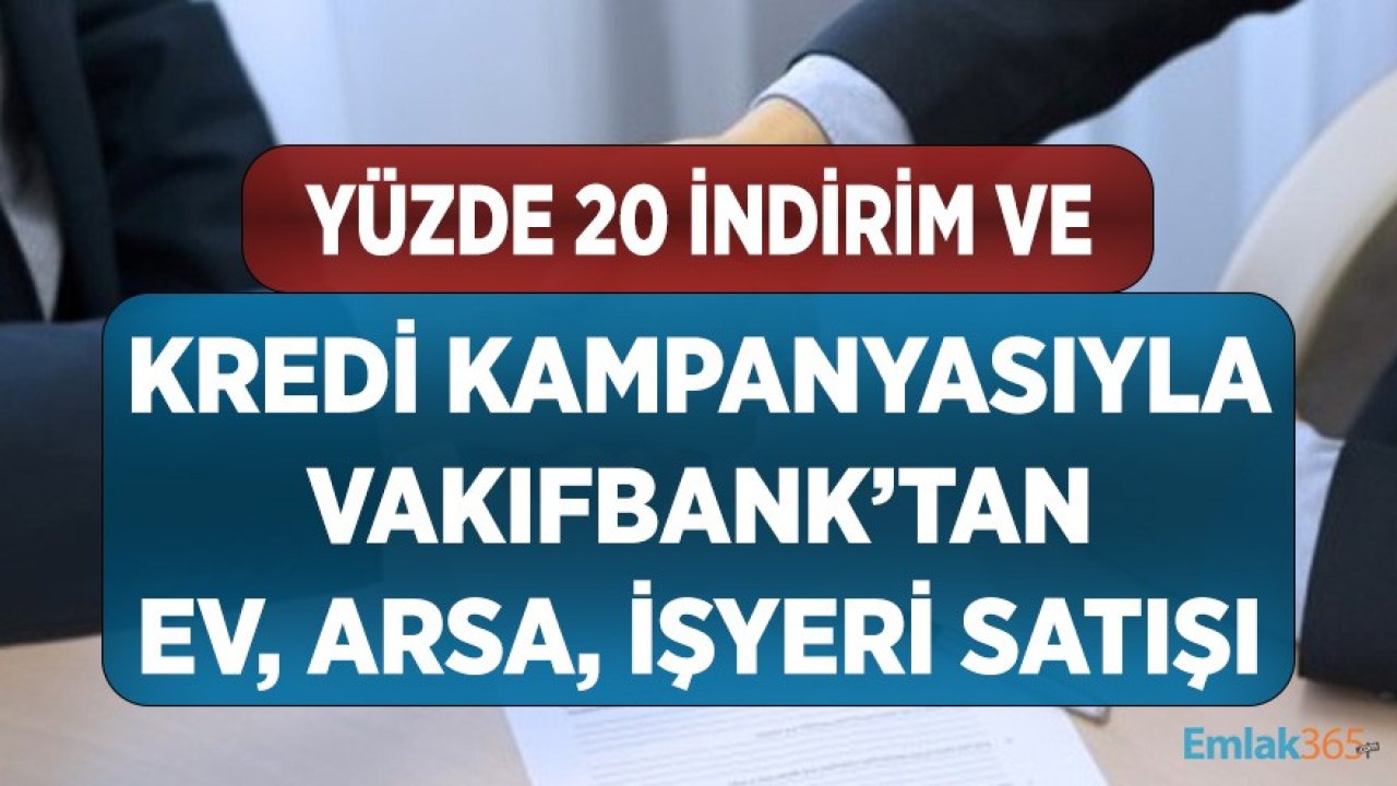 Yüzde 20 İndirim Fırsatı ve Avantajlı Kredi Kampanyasıyla Vakıfbank Ev, İşyeri, Arsa Satışı