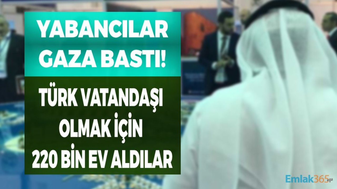 Yabancılar Konut Alımında Gaza Bastı: 220 Bin Ev Satın Aldılar!