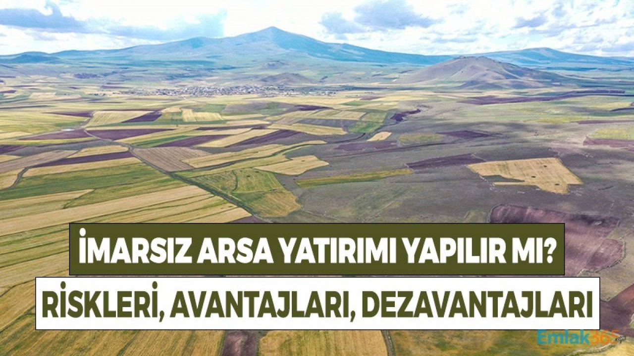 İmarsız Arsa Yatırımı Yapılır Mı? Riskleri, Avantajları ve Dezavantajları