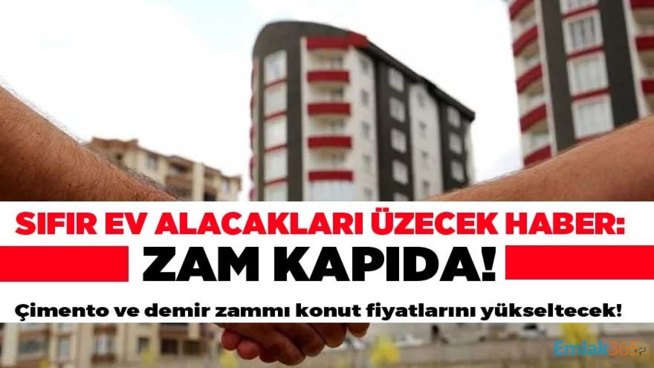 Sıfır Ev Almak İsteyenleri Üzecek Haber: Konut Fiyatların Zam Kapıda!