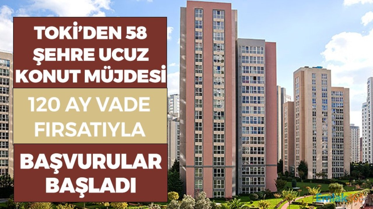 TOKİ'den 58 Şehirde Ucuz Konut Müjdesi! Satış Başvuruları Başladı