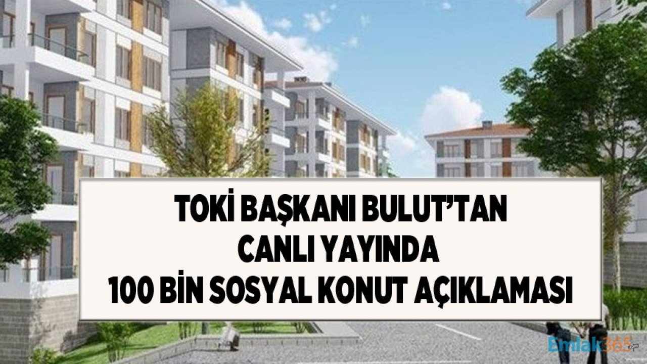 TOKİ Başkanı Bulut'tan Son Dakika 100 Bin Sosyal Konut Projesi Açıklaması Geldi!