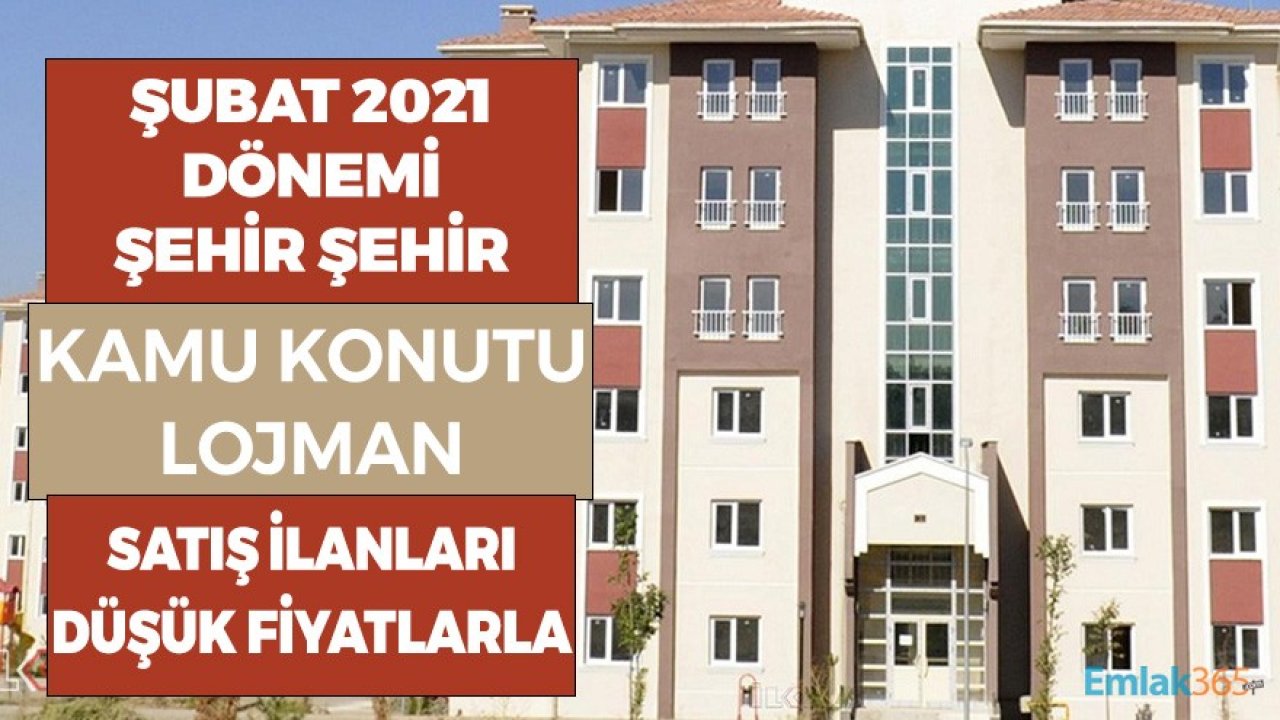 Şubat 2021 İl İl Düşük Fiyata Kamu Konutu, Lojman Satış Duyuruları