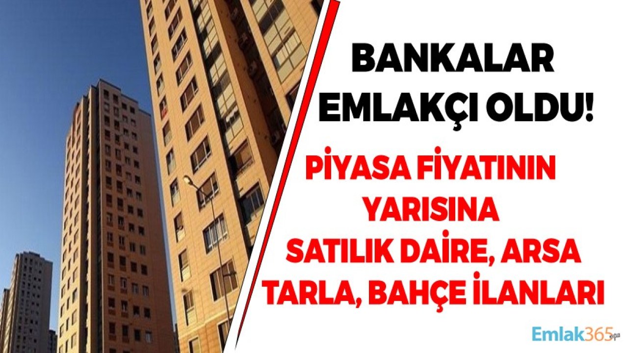 Vatandaş Kredi Borcunu Ödeyemedi, Bankalar Emlakçı Oldu! Piyasa Fiyatının Yarısına Arsa, Tarla, Dükkan, Apartman Dairesi Satıyorlar