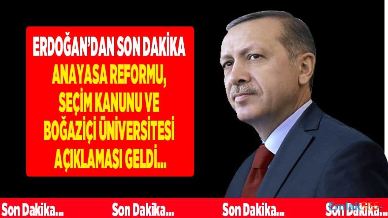 Son Dakika: Cumhurbaşkanı Erdoğan'dan Seçim Kanunu, Anayasa Reformu ve Boğaziçi Üniversitesi Açıklaması!