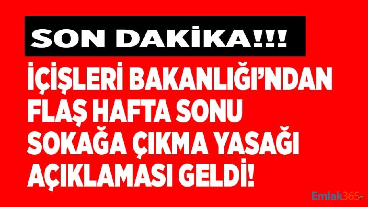 SON DAKİKA: İçişleri Bakanlığından Flaş Hafta Sonu Sokağa Çıkma Yasağı Açıklaması!