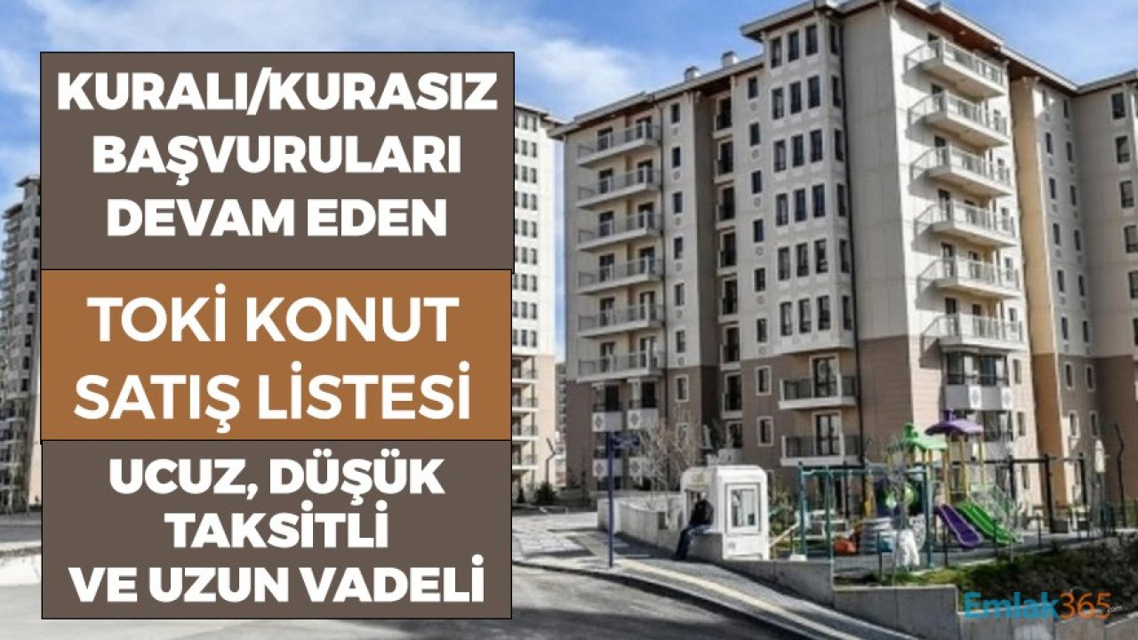 Kuralı / Kurasız Başvuru Süreci Devam Eden TOKİ'nin Ucuz, Düşük Taksitli, Uzun Vadeli Satış Listesi