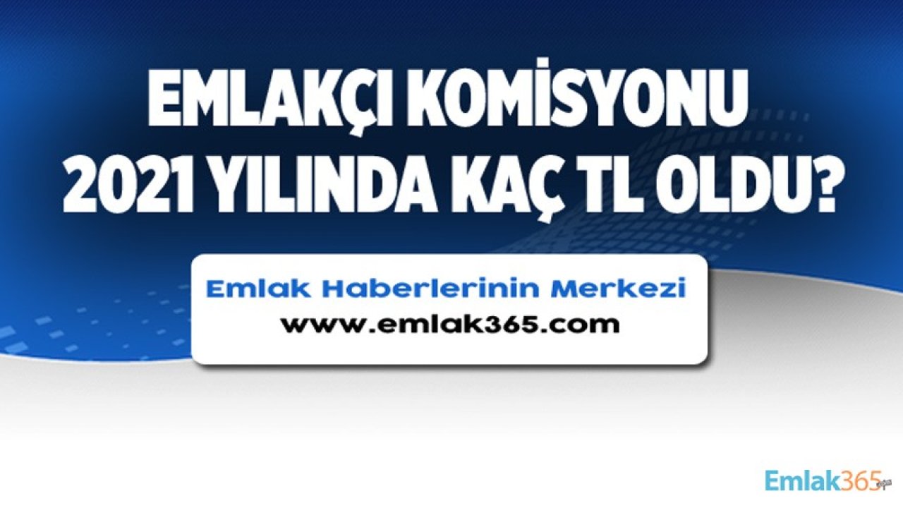 Emlakçı Komisyonu 2021 Yılında Kaç TL Oldu?