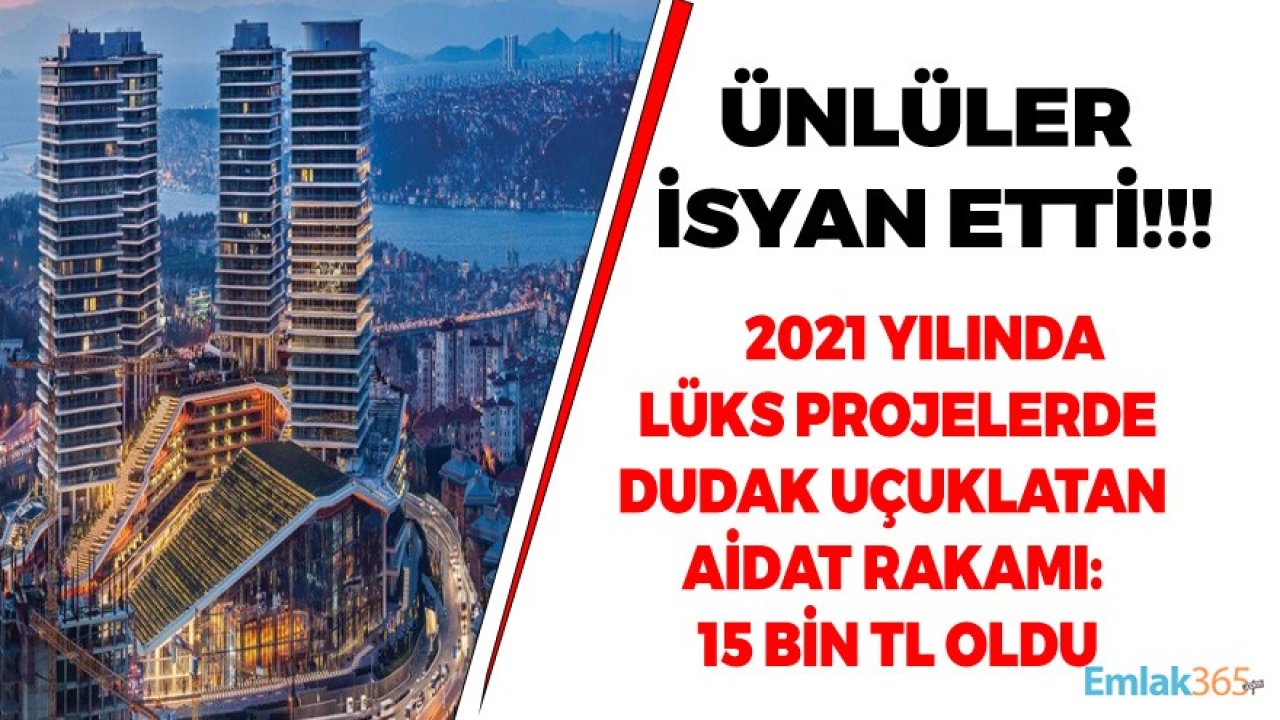 Lüks Projelerde Dudak Uçuklatan 2021 Aidat Rakamları: 15 Bin TL Ödeme Ünlüleri İsyan Ettirdi