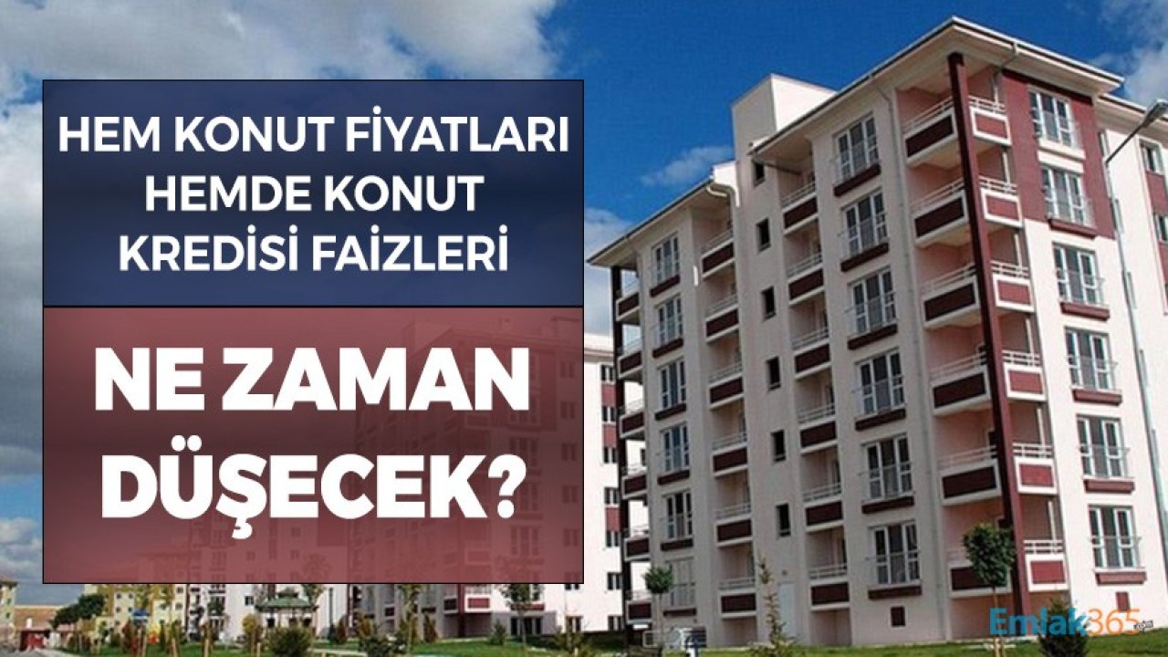 Hem Konut Hem Konut Kredisi Faizleri Ne Zaman Düşecek?