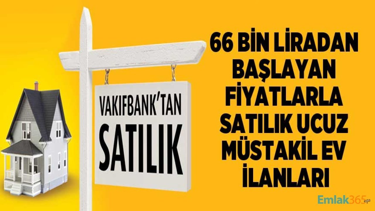 Vakıfbank'tan 66 Bin Liradan Başlayan Fiyatlarla Ucuz Müstakil Ev Satışı İlanları