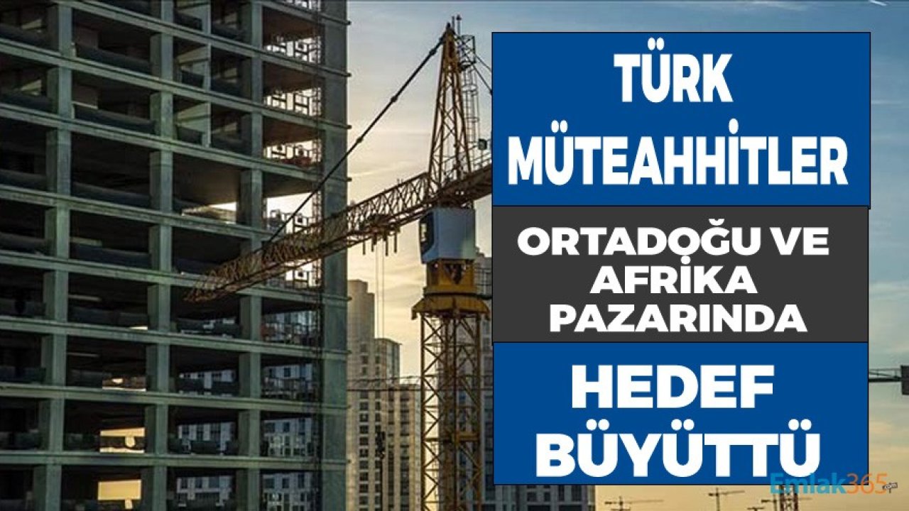 Türk Müteahhitler Ortadoğu ve Afrika Pazarında Hedef Büyüttü!