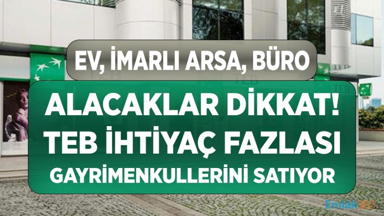 Ev, İmarlı Arsa, Büro Alacaklar Dikkat! TEB İhtiyaç Fazlası Gayrimenkullerini Satıyor