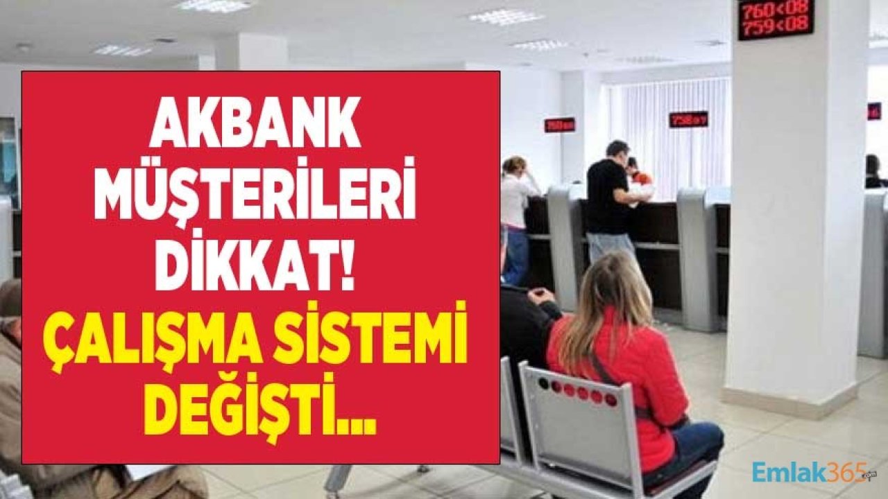 Akbank Müşterileri Dikkat! Yeni Çalışma Modeli Açıklandı