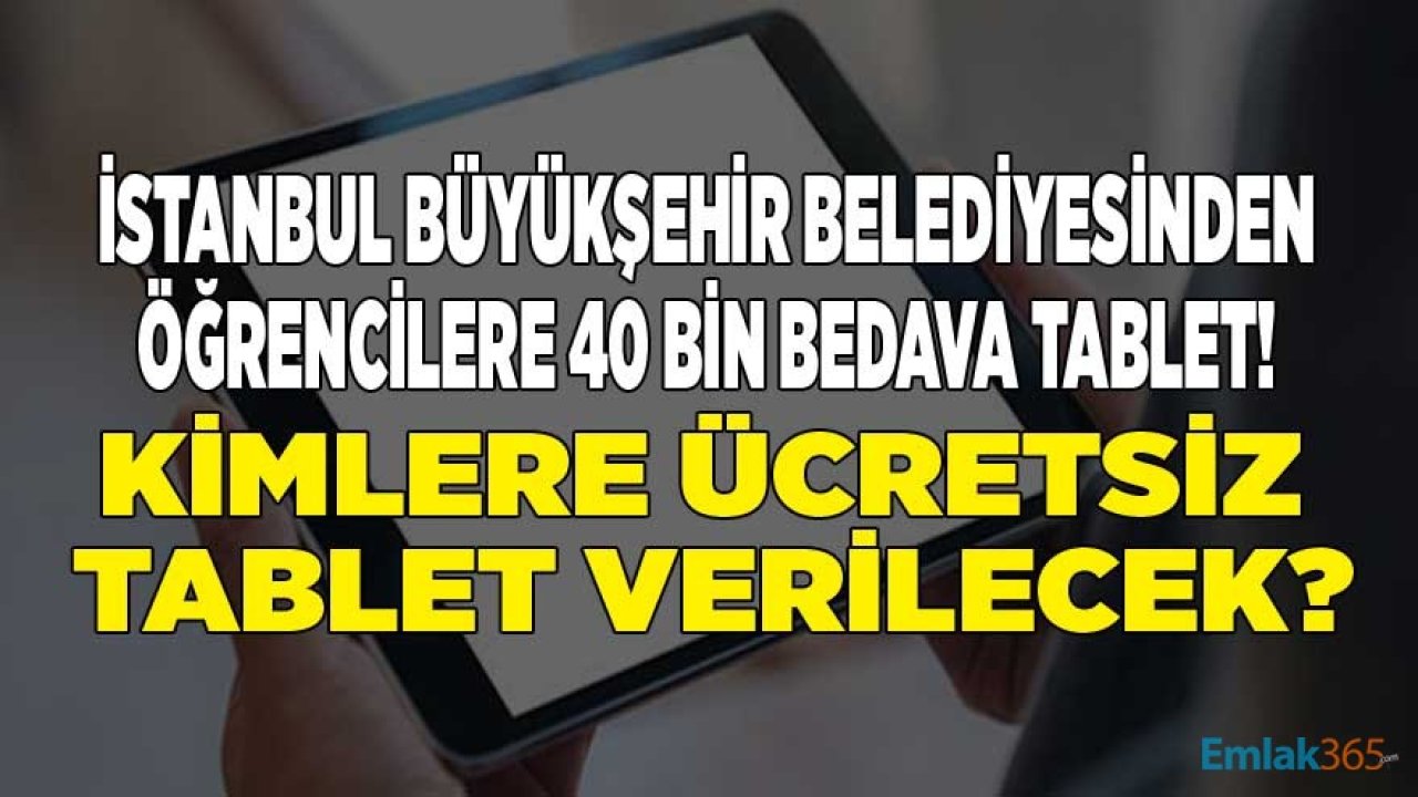 İBB Duyurdu: Uzaktan Eğitim İçin Öğrencilere 40 Bin Bedava Tablet Dağıtılacak!