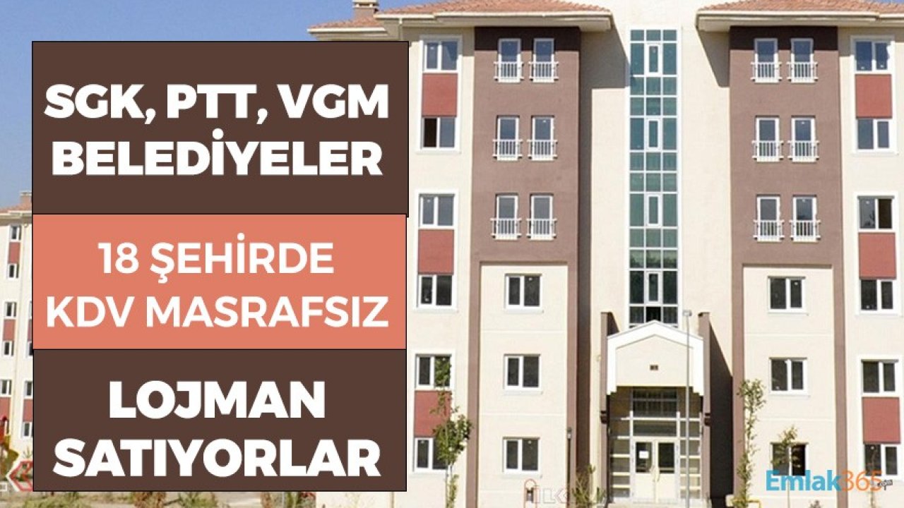 PTT, SGK, VGM, Belediyeler 18 Şehirde KDV Masrafsız Lojman Satıyorlar